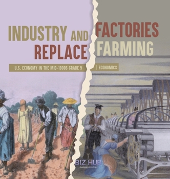 Hardcover Industry and Factories Replace Farming U.S. Economy in the mid-1800s Grade 5 Economics Book