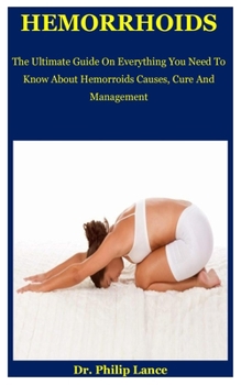 Paperback Hemorrhoids: The Ultimate Guide On Everything You Need To Know About Hemorroids Causes, Cure And Management Book