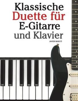 Klassische Duette F�r E-Gitarre Und Klavier: E-Gitarre F�r Anf�nger. Mit Musik Von Bach, Beethoven, Mozart Und Anderen Komponisten (in Noten Und Tabulatur)