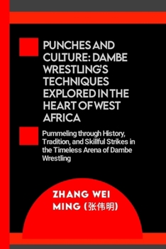 Paperback Punches and Culture: Dambe Wrestling's Techniques Explored in the Heart of West Africa: Pummeling through History, Tradition, and Skillful Book