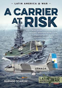 Paperback A Carrier at Risk: Argentinean Aircraft Carrier and Anti-Submarine Operations Against Royal Navy's Attack Submarines During the Falklands Book