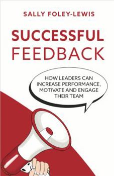 Successful Feedback: How leaders can increase performance, motivate and engage their team.