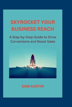 Paperback Skyrocket Your Business Reach: A Step-by-Step Guide to Drive Conversions and Boost Sales Book