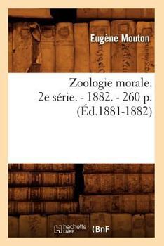 Zoologie Morale. 2e Sa(c)Rie. - 1882. - 260 P. (A0/00d.1881-1882)