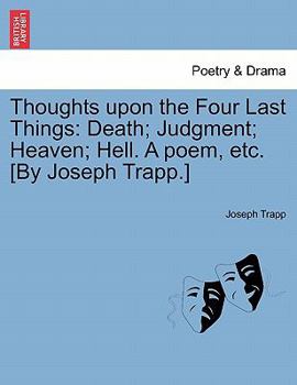 Paperback Thoughts Upon the Four Last Things: Death; Judgment; Heaven; Hell. a Poem, Etc. [By Joseph Trapp.] Part. I Book