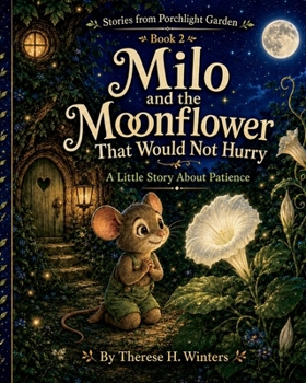 Milo and the Moonflower That Would Not Hurry: A Little Story About Patience (Stories from Porchlight Garden)