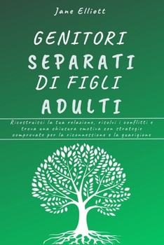 Genitori separati di figli adulti: Ricostruisci la tua relazione, risolvi i conflitti e trova una chiusura emotiva con strategie comprovate per la riconnessione e la guarigione (Italian Edition)