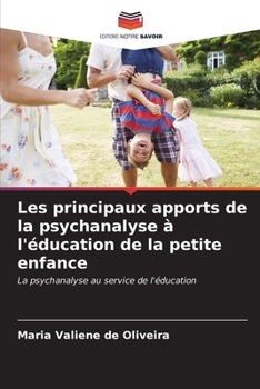 Les principaux apports de la psychanalyse à l'éducation de la petite enfance: La psychanalyse au service de l'éducation (French Edition)