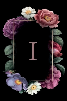 I: Floral Monogram Initial "I"  / Medium Size Notebook with Lined Interior, Page Number and Daily Entry Ideal for Taking Notes, Journal, Diary, Daily ... Projects and Appointments (Floral Monograms)