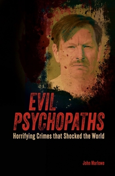 Paperback Evil Psychopaths: Horrifying Crimes That Shocked the World Book