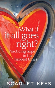 Paperback What If It All Goes Right?: Practicing Hope in the Hardest Times Book