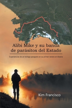 Paperback Alibi Mike y su banda de parásitos del Estado: Experiencias de un biólogo pesquero en su primer verano en Alaska [Spanish] Book