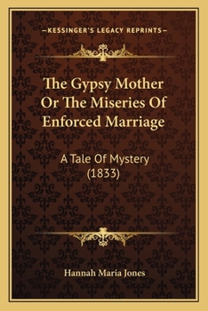 The Gypsy Mother Or The Miseries Of Enforced Marriage: A Tale Of Mystery