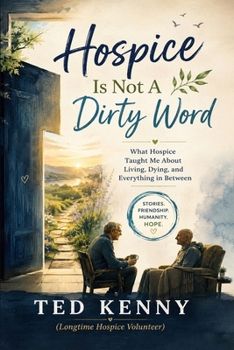 Hospice Is Not A Dirty Word: What Hospice Taught Me About Living, Dying, and Everything in Between