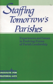 Paperback Staffing Tomorrow's Parishes: Experiences and Issues in Evolving Forms of Parish Leadership Book
