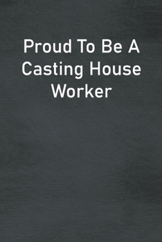 Paperback Proud To Be A Casting House Worker: Lined Notebook For Men, Women And Co Workers Book