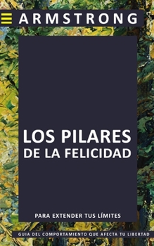 Paperback Los pilares de la felicidad: Guía del comportamiento que puede afectar tu libertad [Spanish] Book