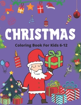 CHRISTMAS COLORING BOOK FOR KIDS 6-12: The Ultimate Christmas Coloring Book for Kids, Fun Children’s Christmas Gift or Present for Toddlers & Kids - ... Snowmen & More! perfect unique gift for kids