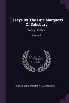 Essays By The Late Marquess Of Salisbury: Foreign Politics, Volume 2...