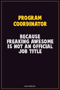 Paperback Program Coordinator, Because Freaking Awesome Is Not An Official Job Title: Career Motivational Quotes 6x9 120 Pages Blank Lined Notebook Journal Book