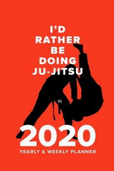 Paperback I'd Rather Be Doing Ju-Jitsu In 2020 - Yearly And Weekly Planner: Week To A Page Gift Organiser & Diary Book