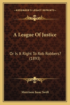 Paperback A League Of Justice: Or Is It Right To Rob Robbers? (1893) Book