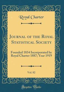 Journal of the Royal Statistical Society, Vol. 82: Founded 1834 Incorporated by Royal Charter 1887; Year 1919 (Classic Reprint)
