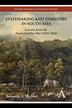 Statemaking and Territory in South Asia: Lessons from the Anglo-Gorkha War - Book  of the Anthem Modern South Asian History