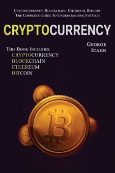 Paperback Cryptocurrency: Cryptocurrency, Blockhain, Ethereum & Bitcoin - The Complete Guide To Understanding Fintech Book