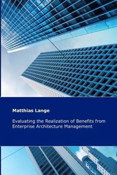 Paperback Evaluating the Realization of Benefits from Enterprise Architecture Management: Construction and Validation of a Theoretical Model Book
