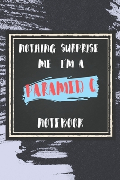 Nothing Surprise Me I'm A Paramedic: lined Notebook / Journal Gift, 110 Pages, 6x9, Soft Cover, Matte Finish , Funny Gift FOR Paramedic Appreciation Notebook For Coworkers, Boss, Friends...