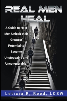 Paperback Real Men Heal: A Guide to Help Men Unlock their Greatest Potential to Become Unstoppable and Unconquerable Book