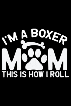 Paperback I'm A Boxer Mom This Is How I Roll: Cool Boxer Dog Journal Notebook - Boxer Dog Lover Gifts - Funny Boxer Dog Notebook Journal - Boxer Owner Gifts, Fu Book