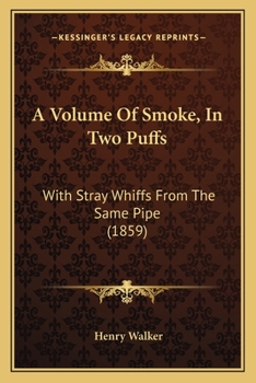 Paperback A Volume Of Smoke, In Two Puffs: With Stray Whiffs From The Same Pipe (1859) Book