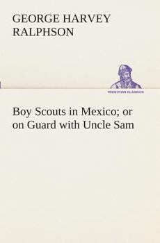 The Boy Scouts In Mexico; or, On Guard with Uncle Sam