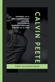 Paperback Calvin Peete: Journey as a Groundbreaking Golfer, Shattering Stereotypes One Stroke at a Time Book