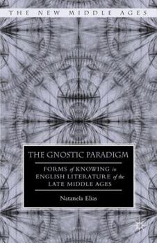 The Gnostic Paradigm: Forms of Knowing in English Literature of the Late Middle Ages