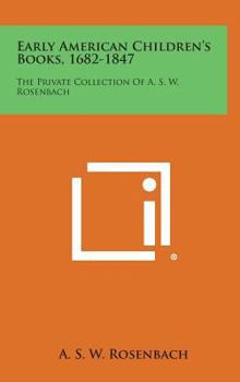 Early American Children's Books, 1682-1847: The Private Collection Of A. S. W. Rosenbach