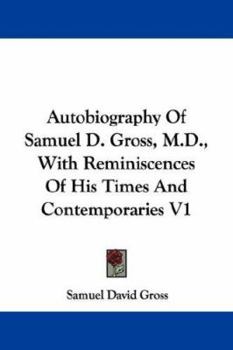 Paperback Autobiography Of Samuel D. Gross, M.D., With Reminiscences Of His Times And Contemporaries V1 Book