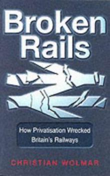 Paperback Broken Rails: How Privitisation Wrecked Britain's Railways Book