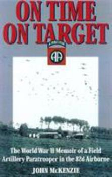 Hardcover On Time, on Target: The World War II Memoir OS a Field Artillery Paratrooper in the 82nd Airborne Book