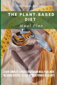 Paperback The Plant-Based Diet Meal Plan: A New Complete 4 Weeks Vegetarian Meal Plan, with Delicious Recipes, to lose up 20 Pounds in 30 Days Book