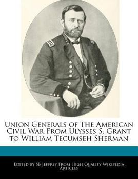 Union Generals of the American Civil War from Ulysses S Grant to William Tecumseh Sherman
