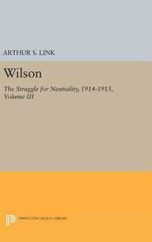 Wilson, Volume III: The Struggle for Neutrality, 1914-1915 - Book #3 of the Wilson