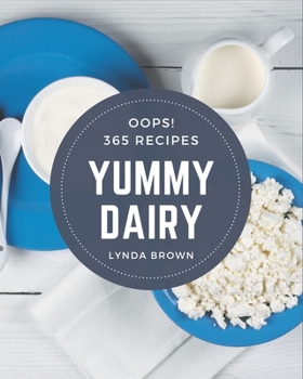 Paperback Oops! 365 Yummy Dairy Recipes: A Highly Recommended Yummy Dairy Cookbook Book
