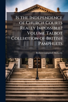 Is the independence of church courts really impossible? Volume Talbot collection of British pamphlets