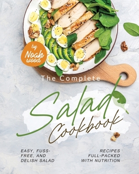 Paperback The Complete Salad Cookbook: Easy, Fuss-Free, and Delish Salad Recipes Full-Packed with Nutrition Book