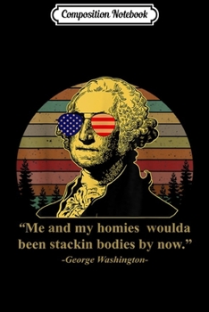 Composition Notebook: George Washington Me ans My Homies 4th of July  Journal/Notebook Blank Lined Ruled 6x9 100 Pages