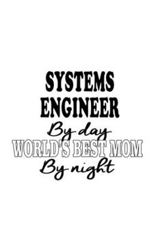 Paperback Systems Engineer By Day World's Best Mom By Night: Unique Systems Engineer Notebook, Journal Gift, Diary, Doodle Gift or Notebook - 6 x 9 Compact Size Book
