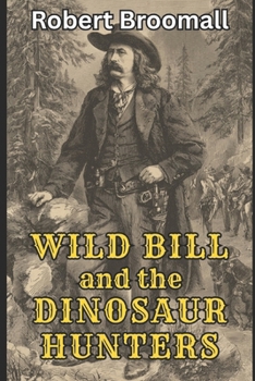 Paperback Wild Bill and the Dinosaur Hunters: From the Memoirs of J.B. Hickok Book